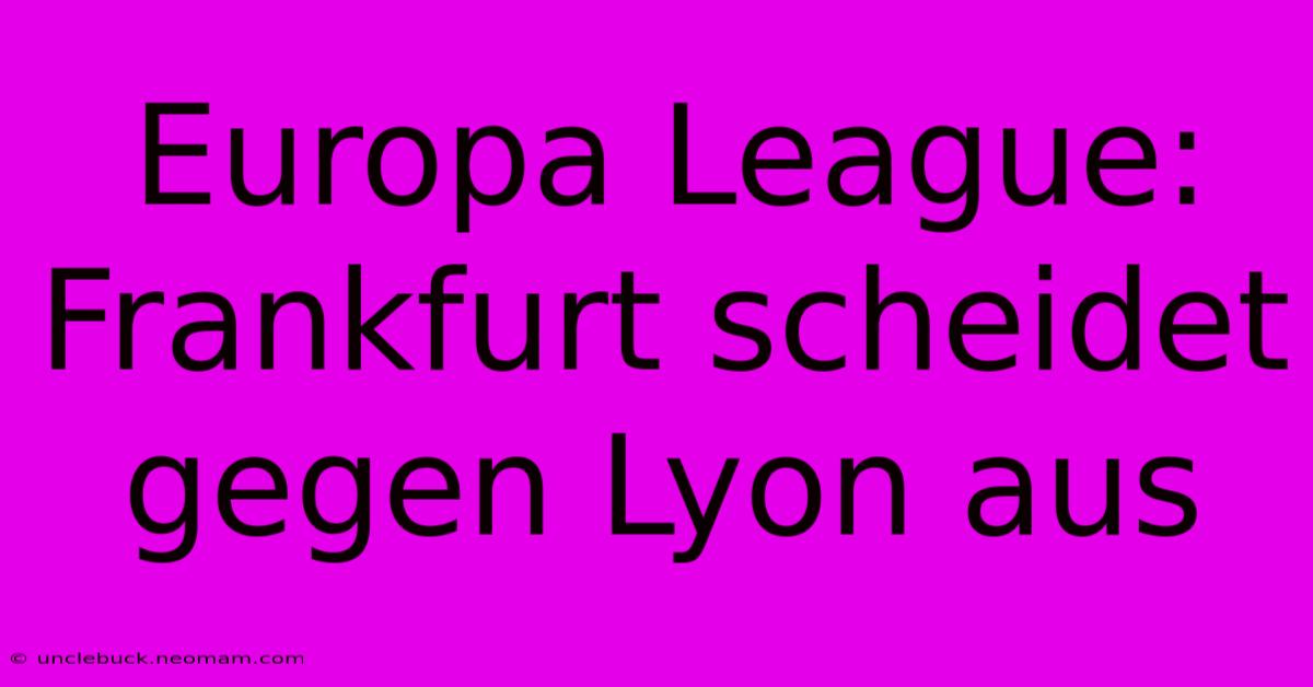 Europa League: Frankfurt Scheidet Gegen Lyon Aus