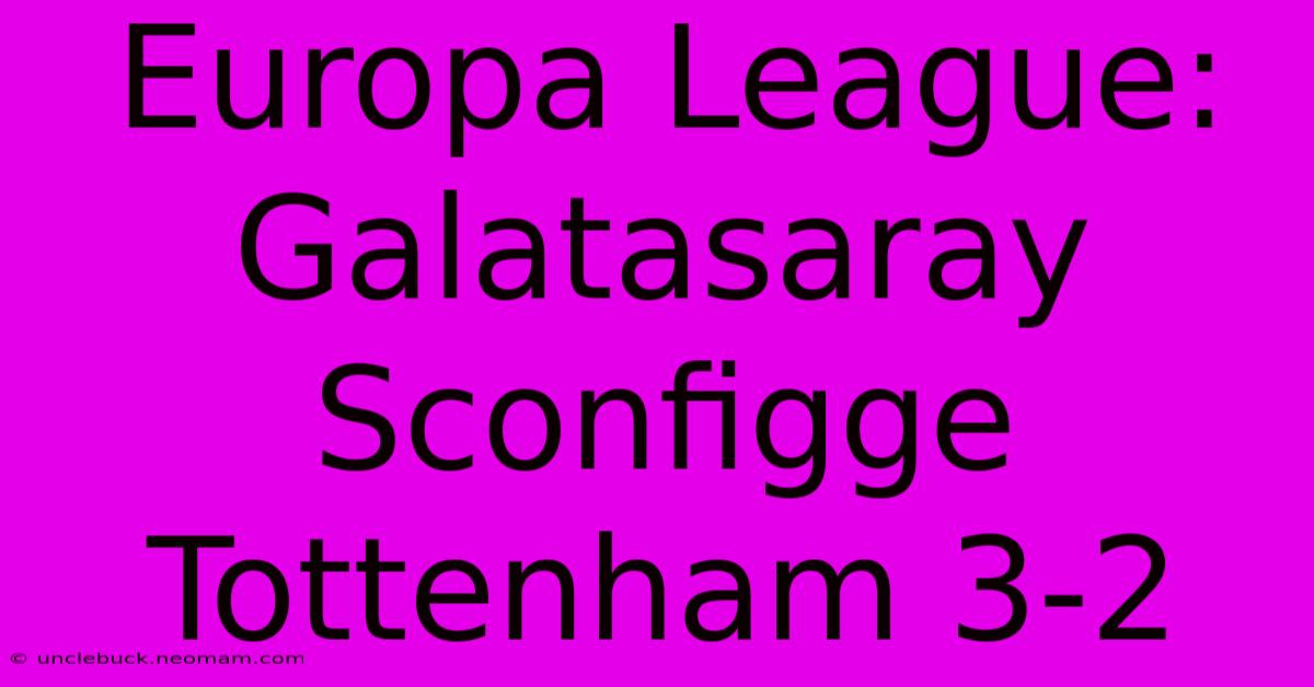 Europa League: Galatasaray Sconfigge Tottenham 3-2 