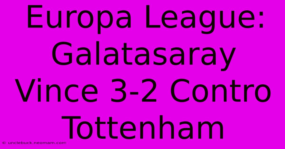 Europa League: Galatasaray Vince 3-2 Contro Tottenham