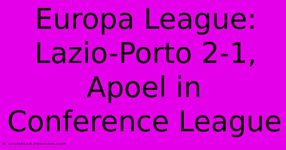 Europa League: Lazio-Porto 2-1, Apoel In Conference League 