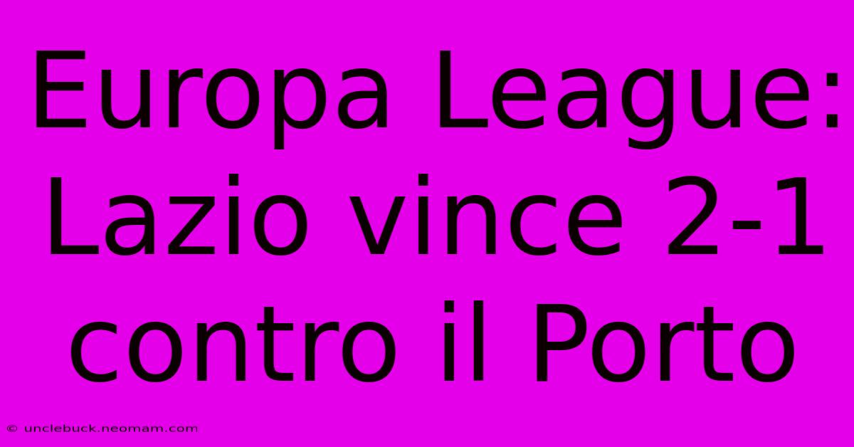 Europa League: Lazio Vince 2-1 Contro Il Porto