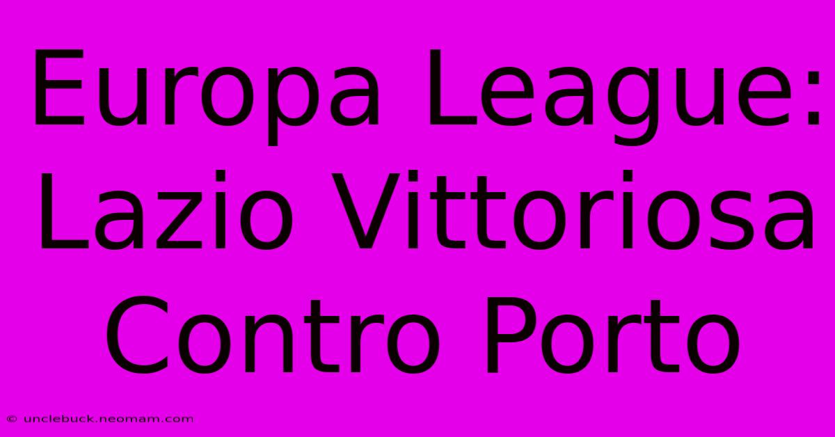 Europa League: Lazio Vittoriosa Contro Porto