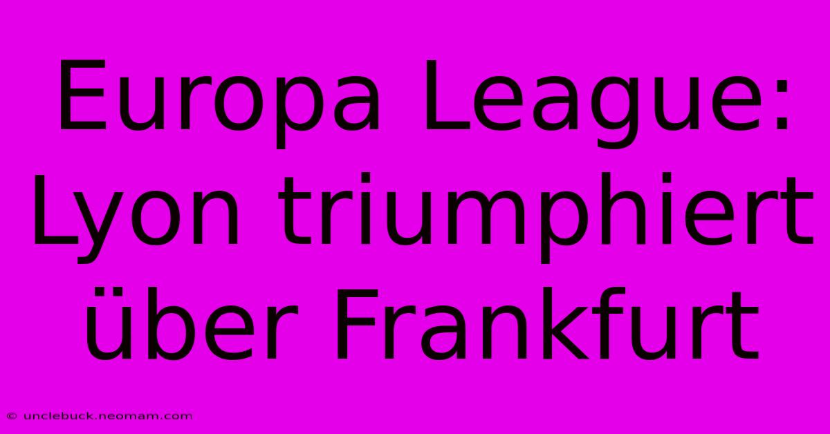 Europa League: Lyon Triumphiert Über Frankfurt