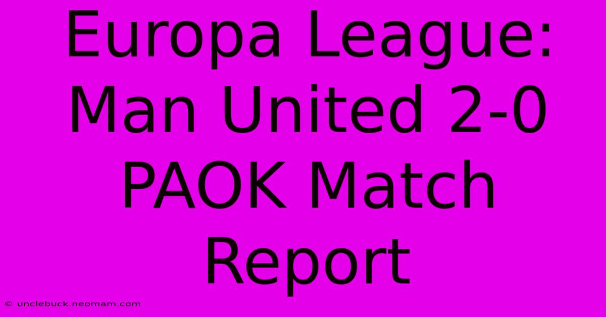 Europa League: Man United 2-0 PAOK Match Report