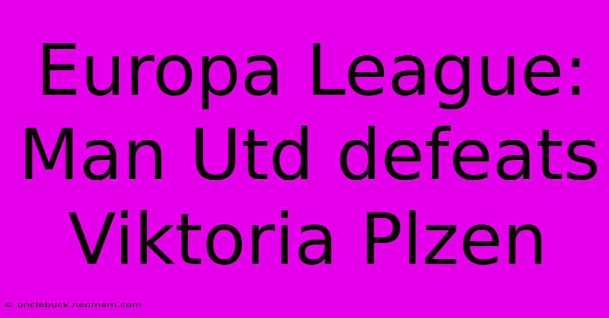 Europa League: Man Utd Defeats Viktoria Plzen