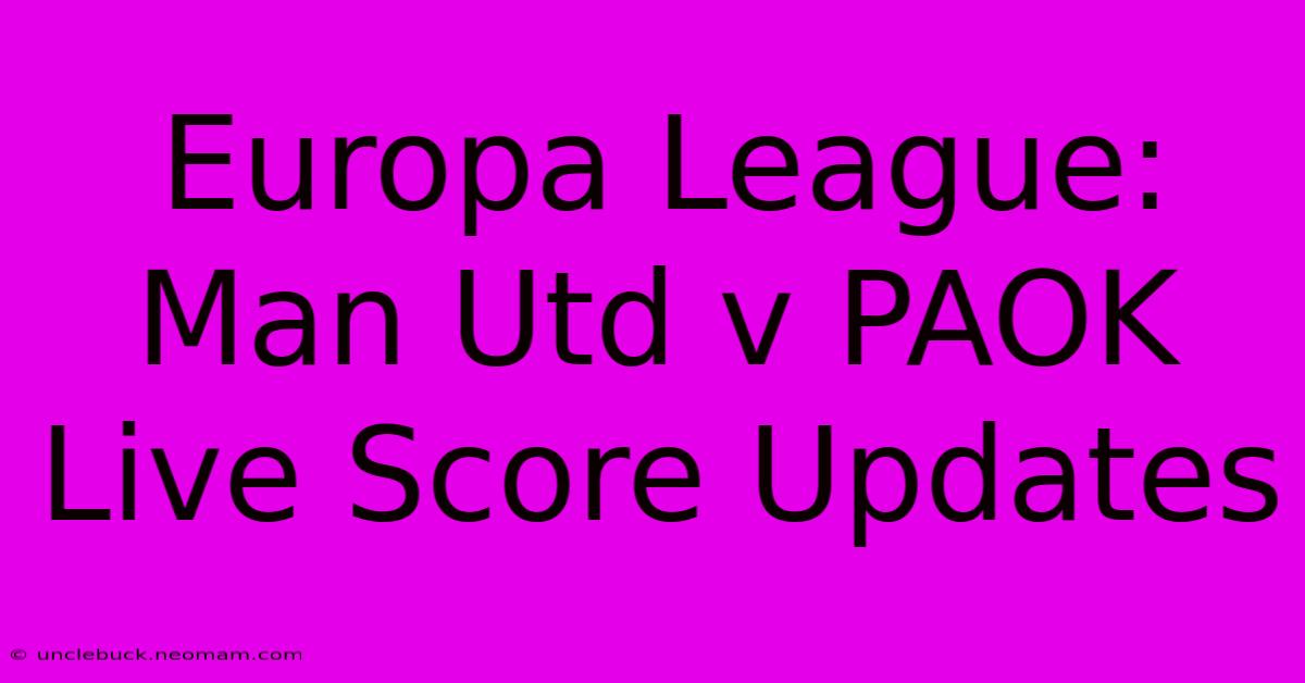 Europa League: Man Utd V PAOK Live Score Updates 