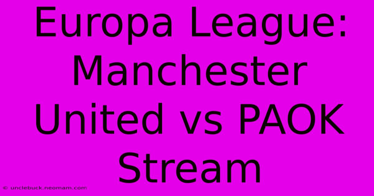 Europa League: Manchester United Vs PAOK Stream 