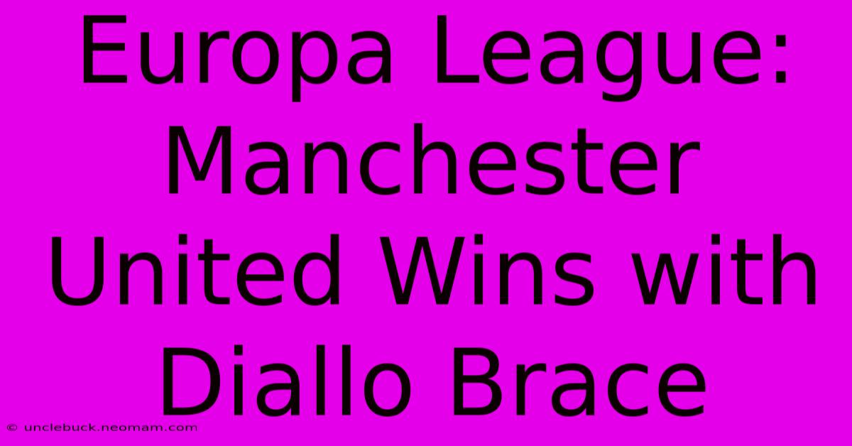 Europa League: Manchester United Wins With Diallo Brace