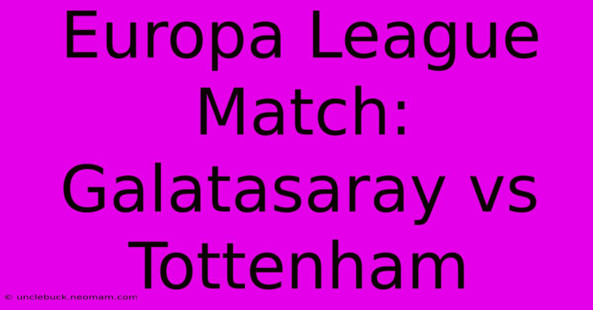 Europa League Match: Galatasaray Vs Tottenham 