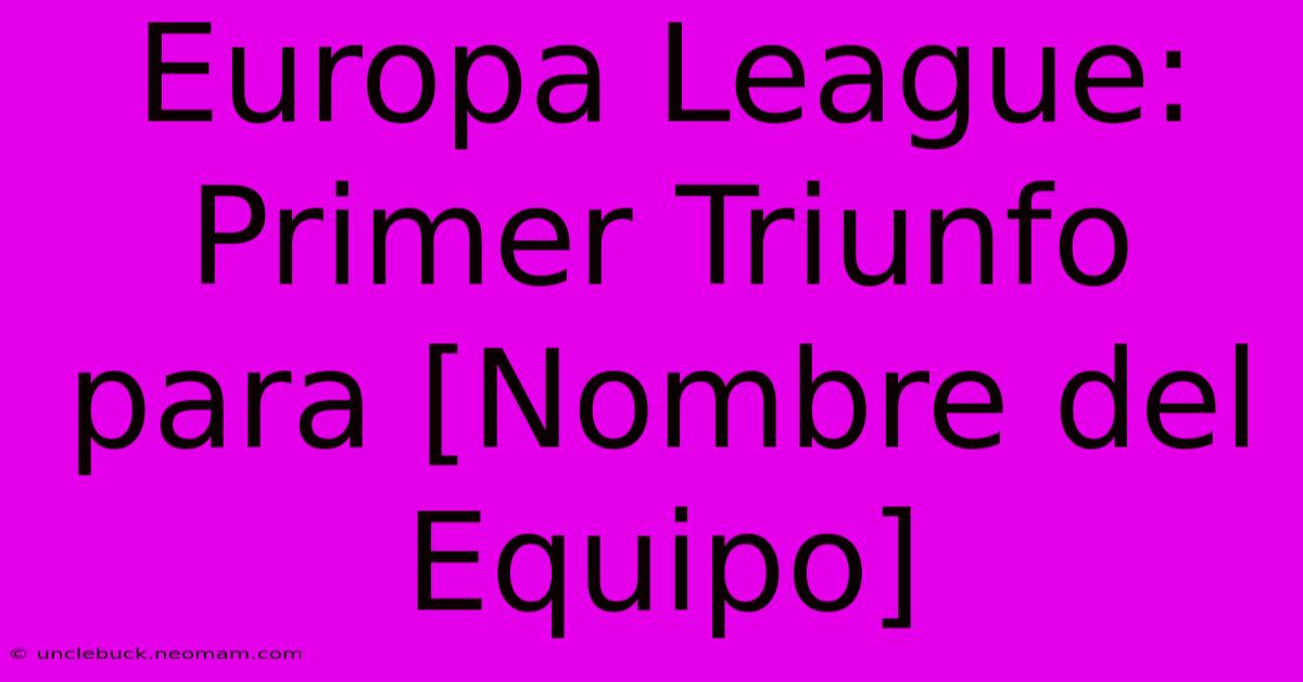 Europa League: Primer Triunfo Para [Nombre Del Equipo]