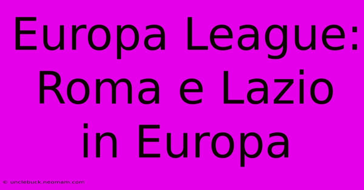 Europa League: Roma E Lazio In Europa