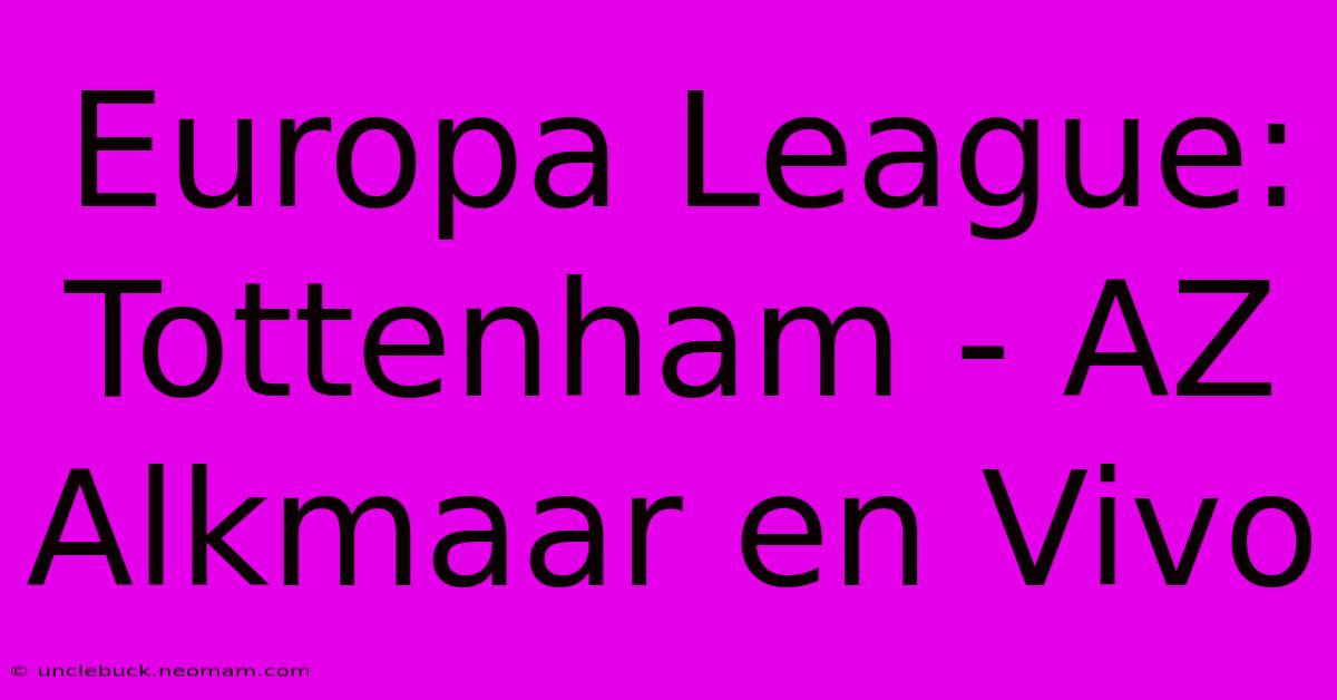 Europa League: Tottenham - AZ Alkmaar En Vivo