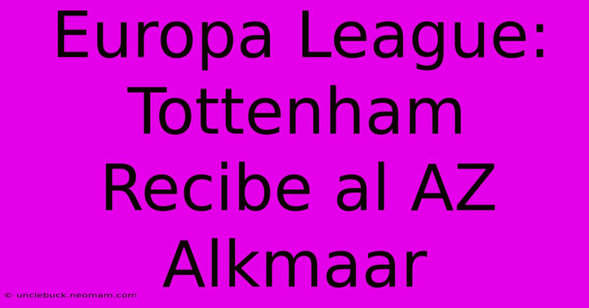 Europa League: Tottenham Recibe Al AZ Alkmaar