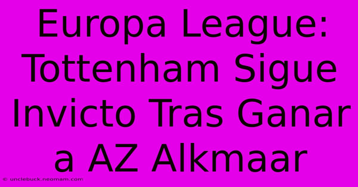 Europa League: Tottenham Sigue Invicto Tras Ganar A AZ Alkmaar