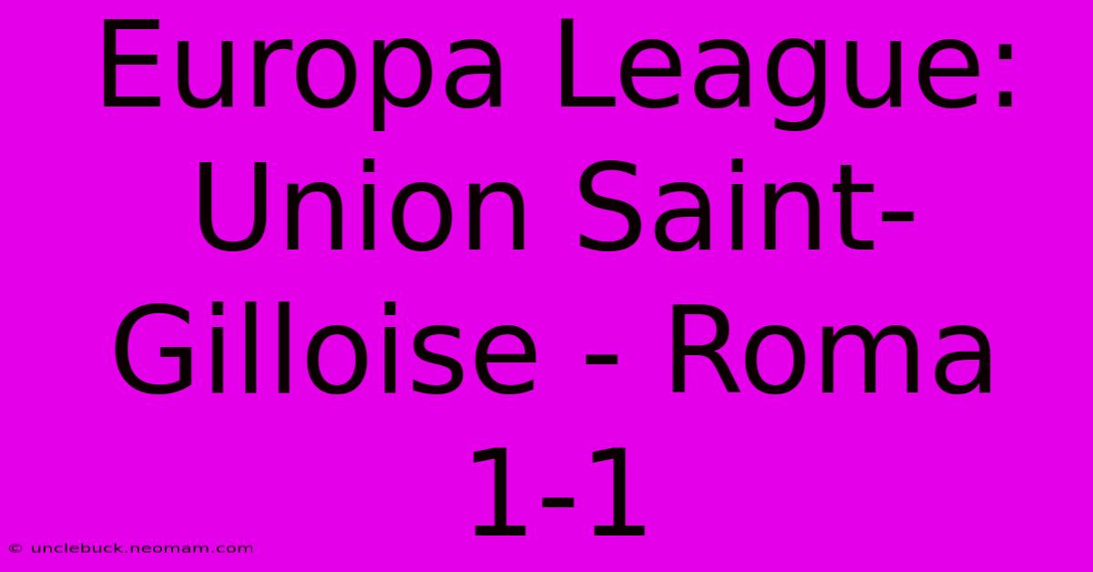 Europa League: Union Saint-Gilloise - Roma 1-1