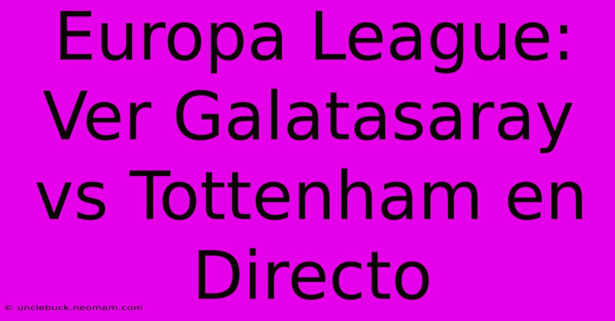 Europa League: Ver Galatasaray Vs Tottenham En Directo 