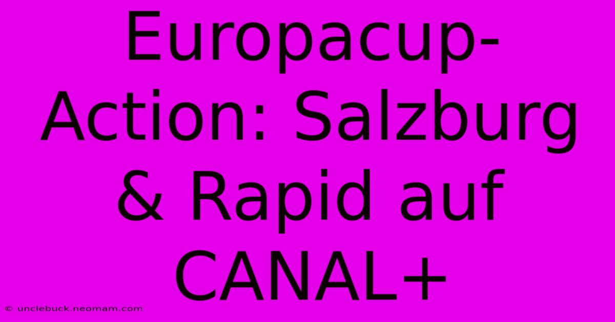 Europacup-Action: Salzburg & Rapid Auf CANAL+ 