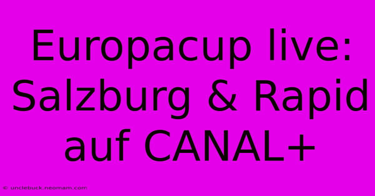 Europacup Live: Salzburg & Rapid Auf CANAL+