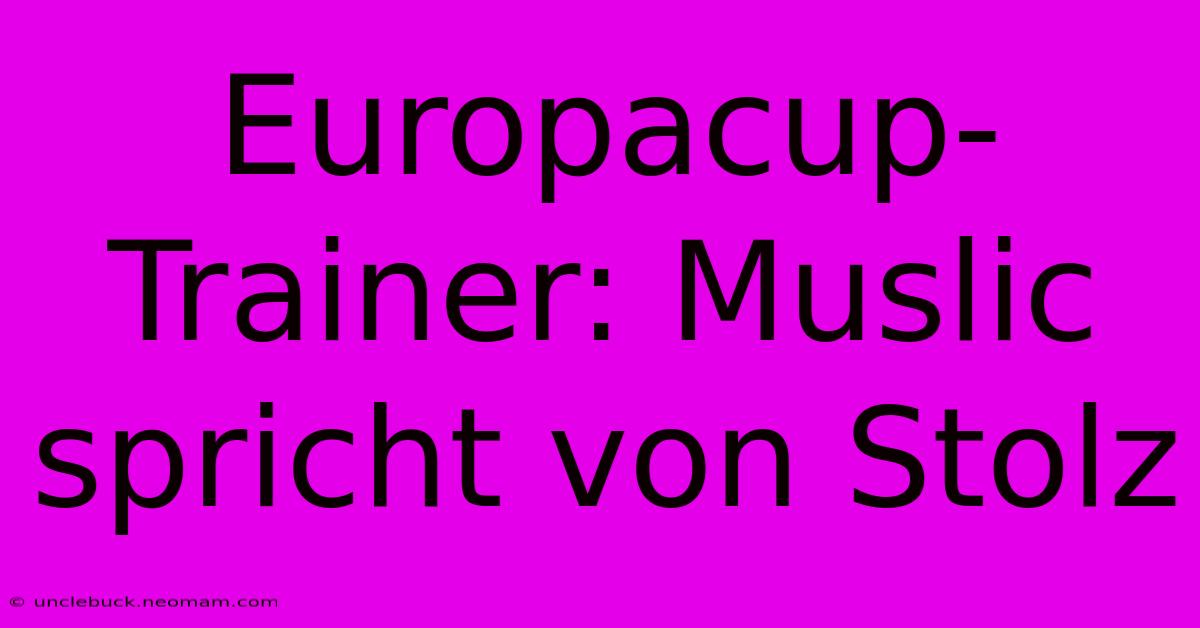 Europacup-Trainer: Muslic Spricht Von Stolz