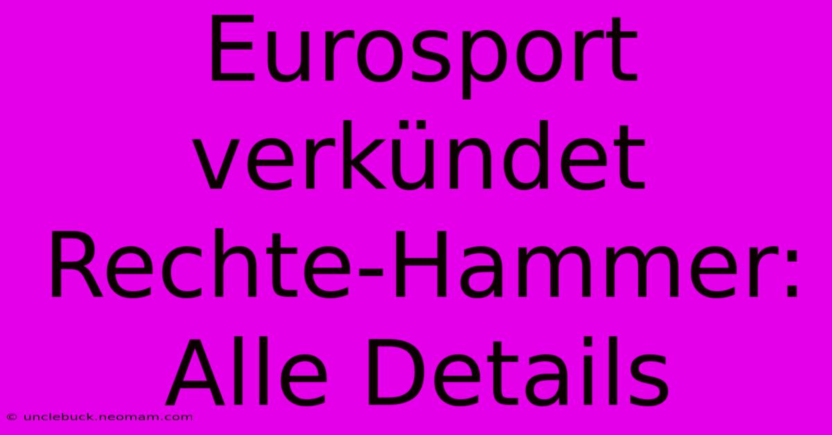 Eurosport Verkündet Rechte-Hammer: Alle Details