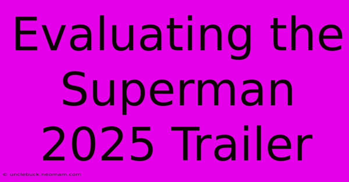 Evaluating The Superman 2025 Trailer