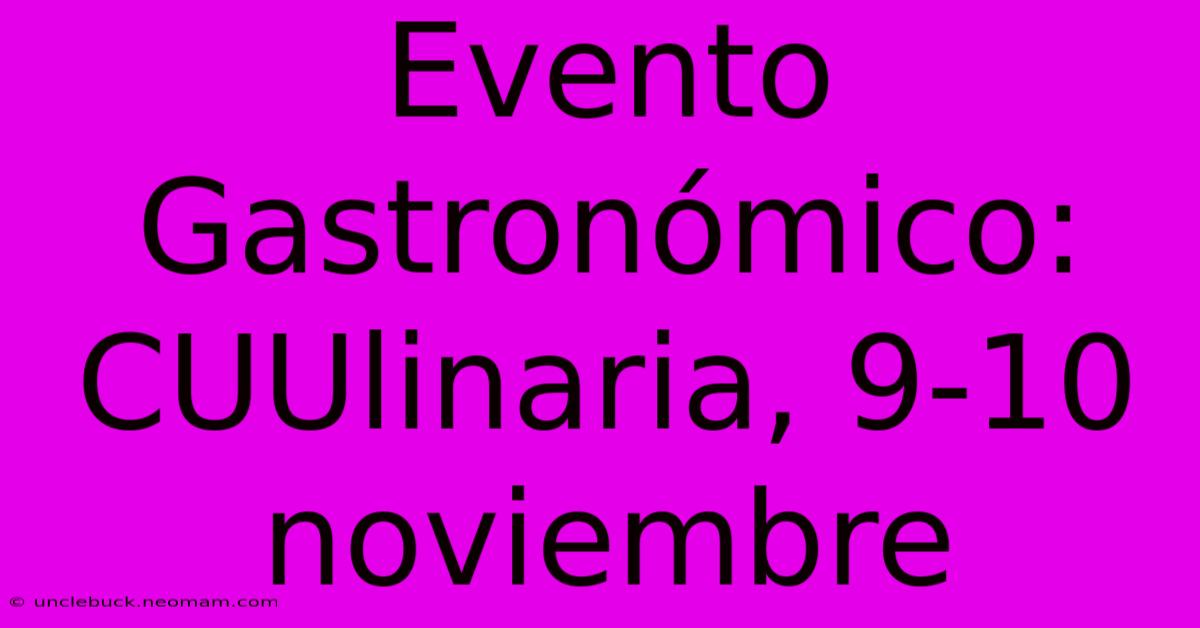 Evento Gastronómico: CUUlinaria, 9-10 Noviembre