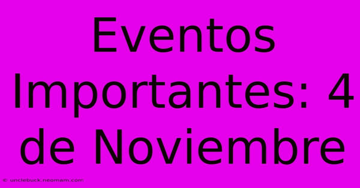 Eventos Importantes: 4 De Noviembre