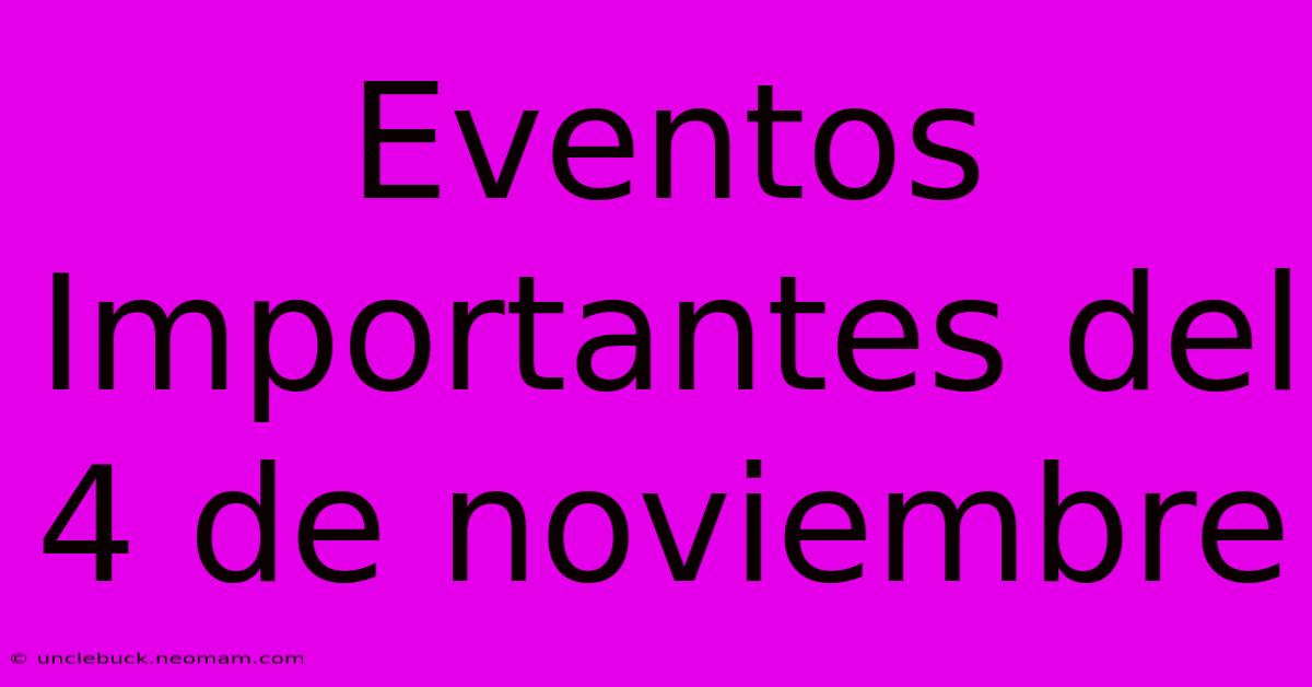 Eventos Importantes Del 4 De Noviembre