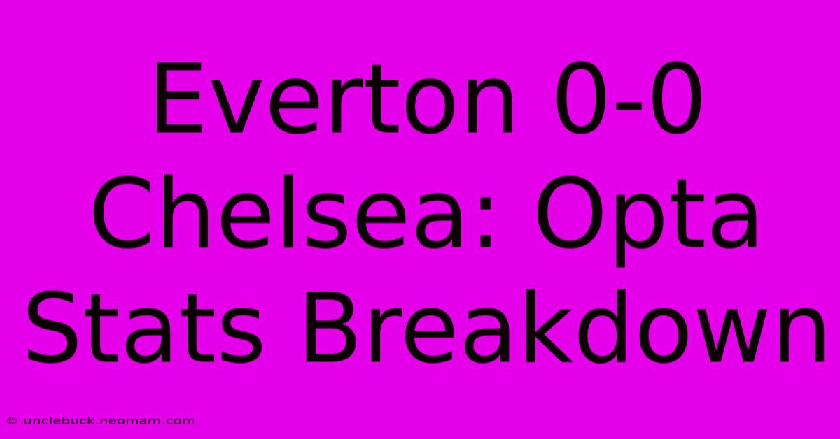 Everton 0-0 Chelsea: Opta Stats Breakdown