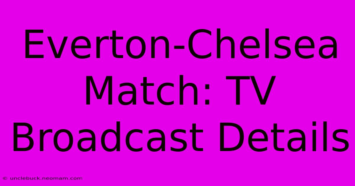 Everton-Chelsea Match: TV Broadcast Details