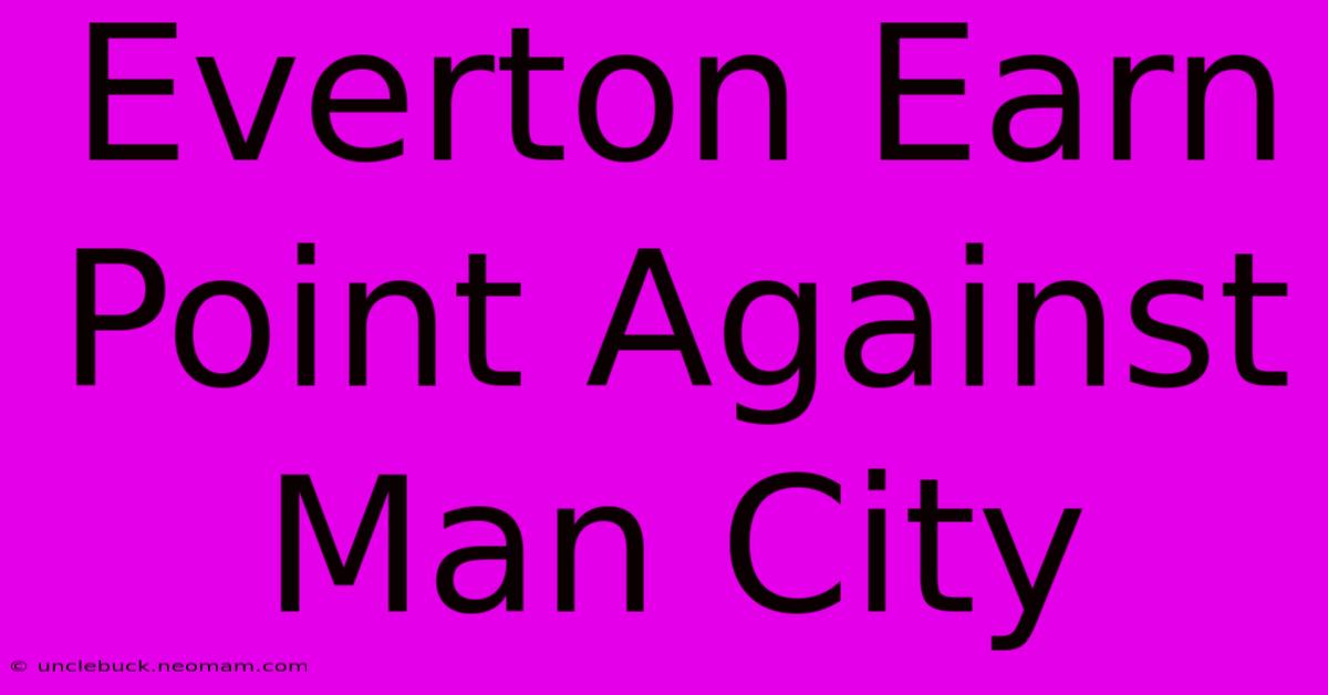 Everton Earn Point Against Man City