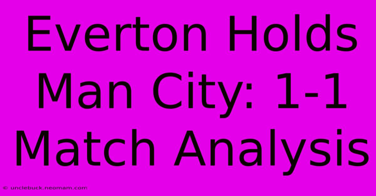 Everton Holds Man City: 1-1 Match Analysis