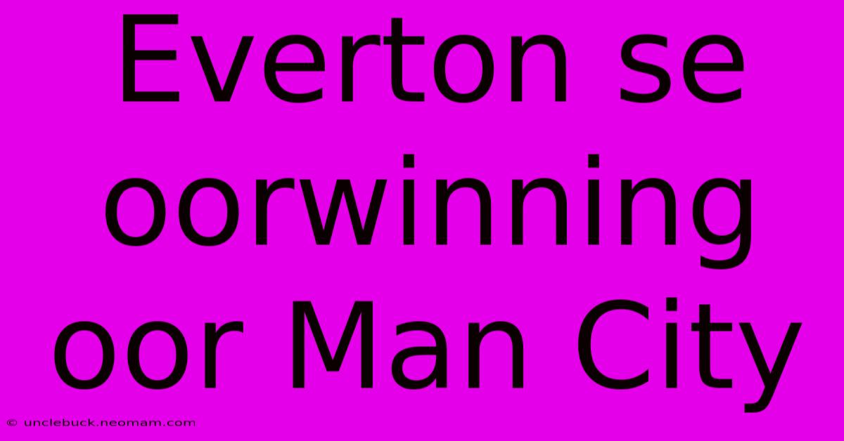 Everton Se Oorwinning Oor Man City