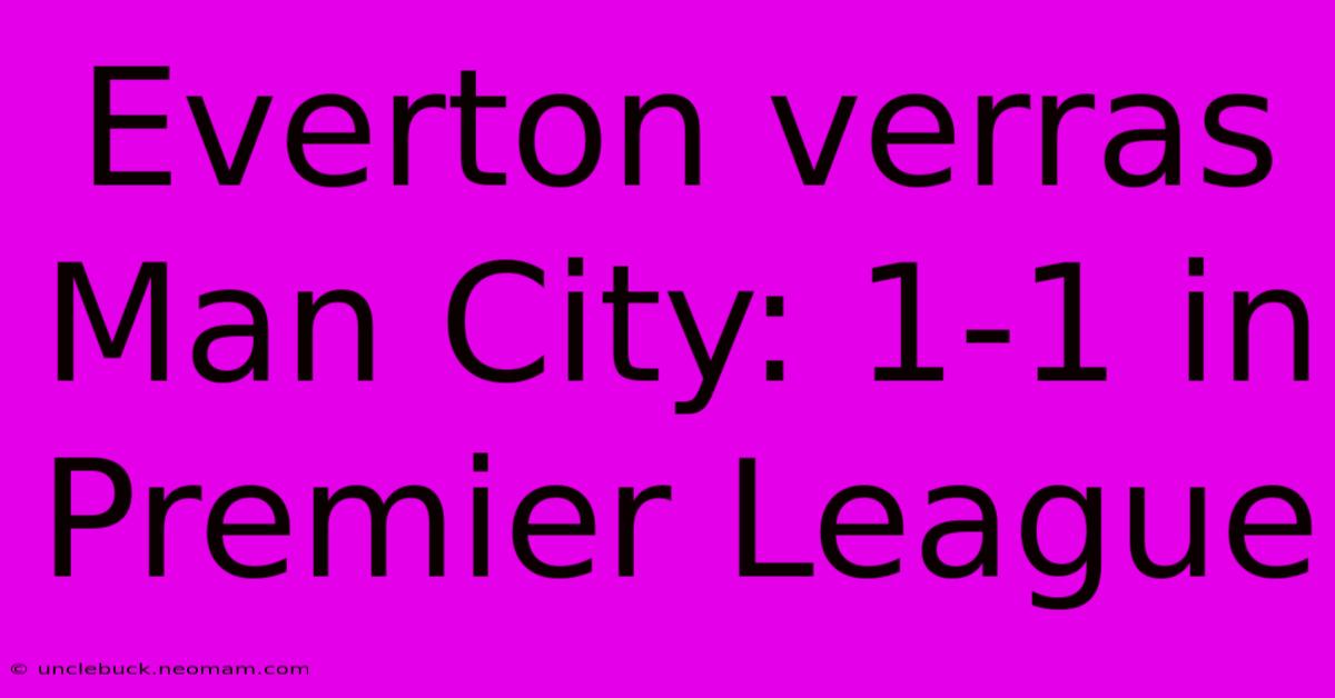 Everton Verras Man City: 1-1 In Premier League