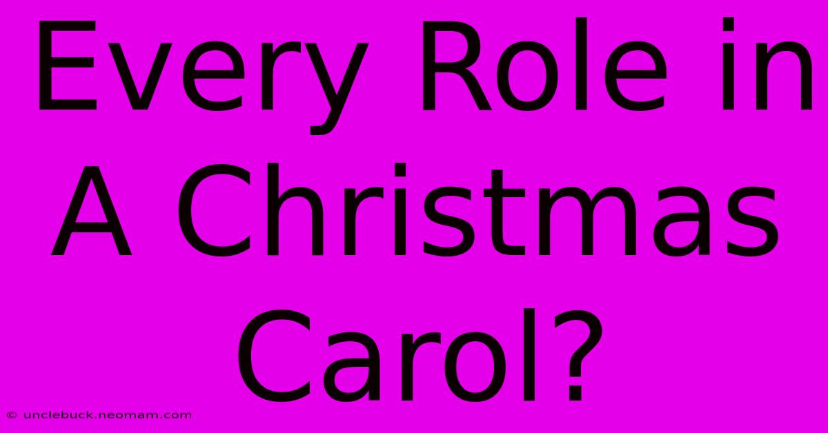 Every Role In A Christmas Carol?