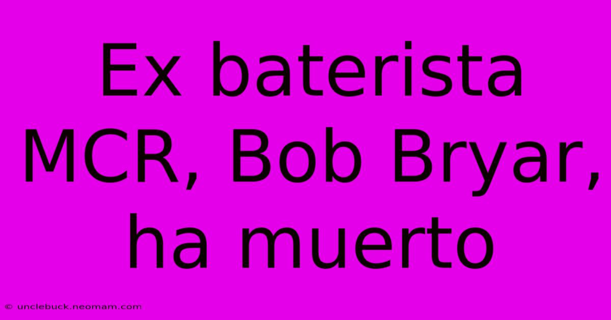 Ex Baterista MCR, Bob Bryar, Ha Muerto