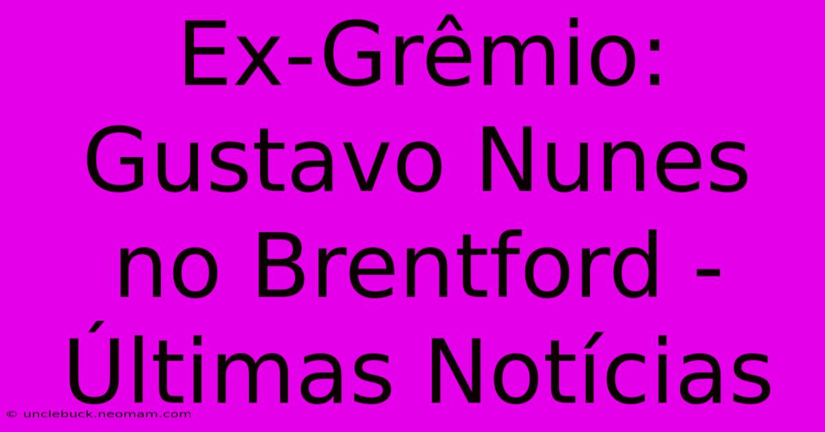 Ex-Grêmio: Gustavo Nunes No Brentford - Últimas Notícias