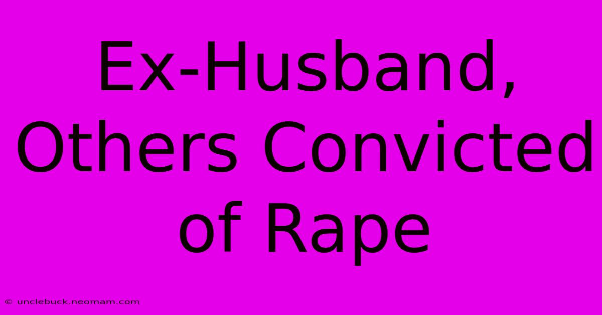 Ex-Husband, Others Convicted Of Rape