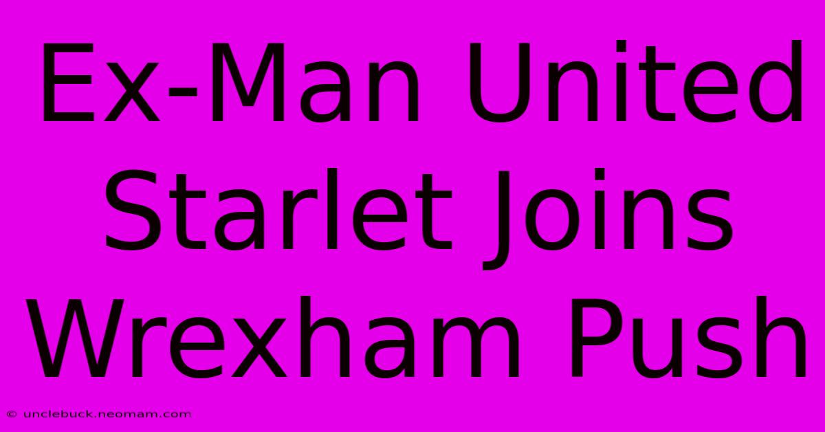 Ex-Man United Starlet Joins Wrexham Push