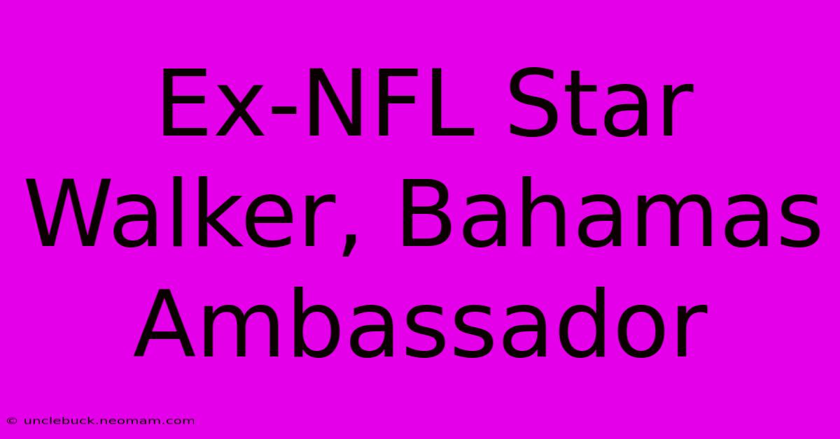 Ex-NFL Star Walker, Bahamas Ambassador