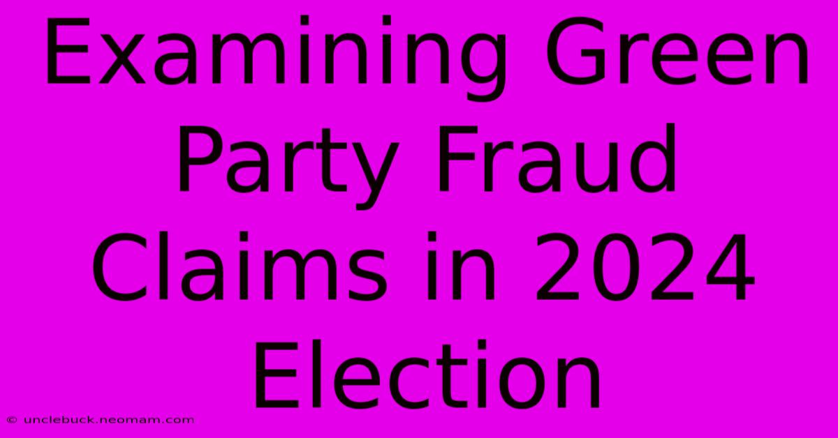 Examining Green Party Fraud Claims In 2024 Election