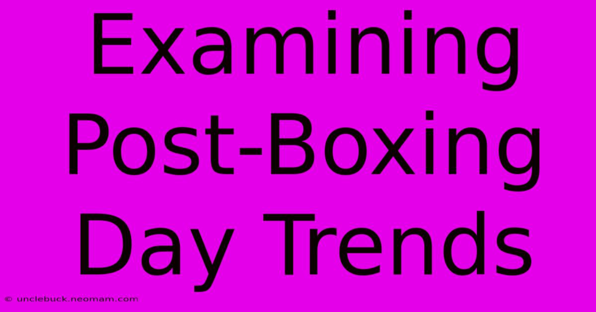 Examining Post-Boxing Day Trends