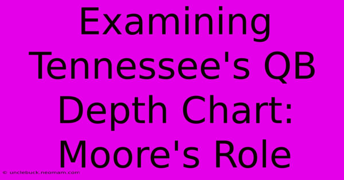 Examining Tennessee's QB Depth Chart: Moore's Role