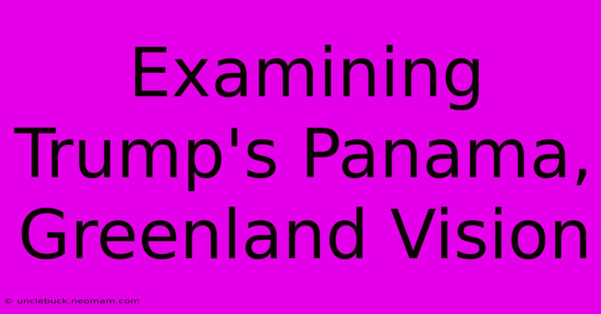 Examining Trump's Panama, Greenland Vision