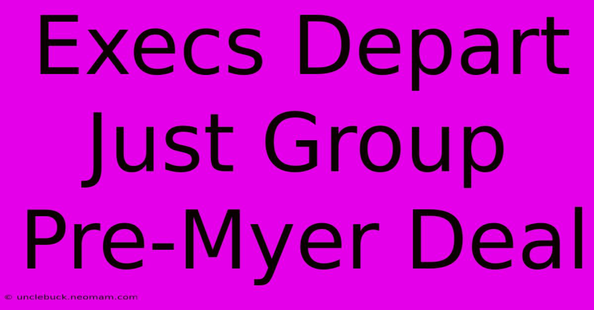 Execs Depart Just Group Pre-Myer Deal 