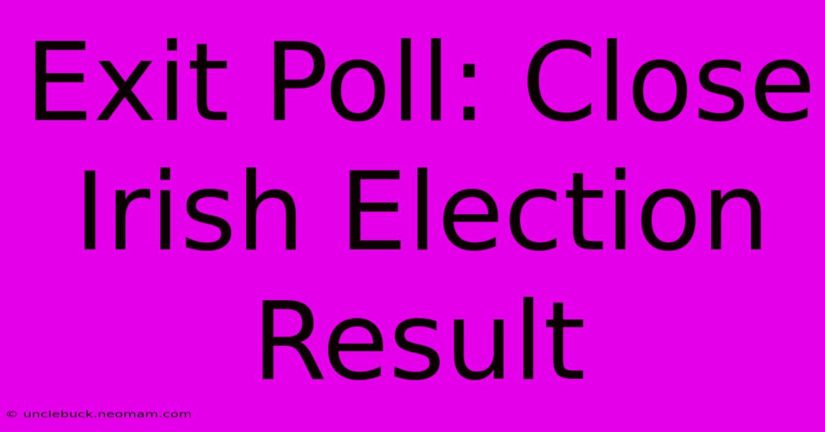 Exit Poll: Close Irish Election Result