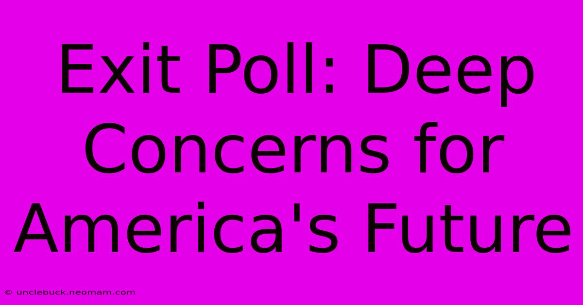 Exit Poll: Deep Concerns For America's Future 