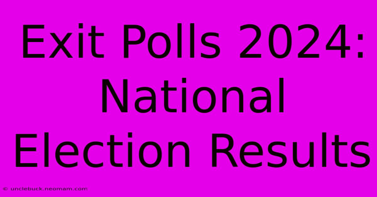 Exit Polls 2024: National Election Results