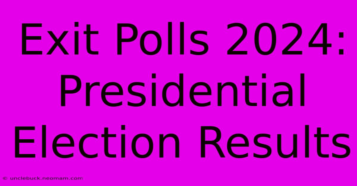 Exit Polls 2024: Presidential Election Results