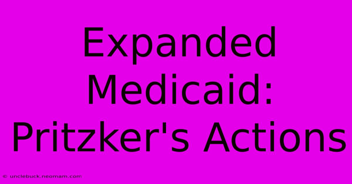 Expanded Medicaid: Pritzker's Actions